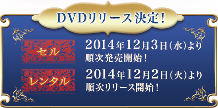 DVDリリース決定！セル：2014年12月3日（水）より順次発売開始！レンタル：2014年12月2日（火）より順次リリース開始！